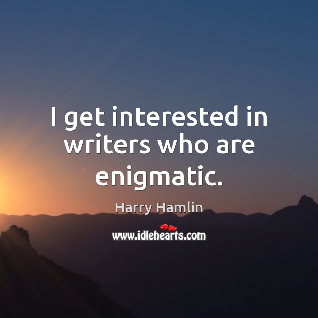 I get interested in writers who are enigmatic. Image