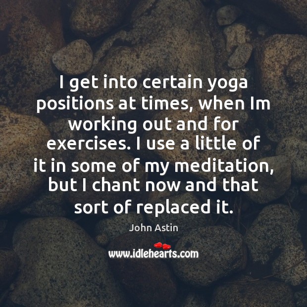 I get into certain yoga positions at times, when Im working out John Astin Picture Quote