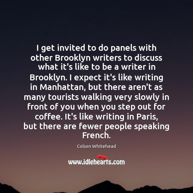 I get invited to do panels with other Brooklyn writers to discuss Colson Whitehead Picture Quote