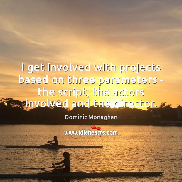I get involved with projects based on three parameters – the script, Image