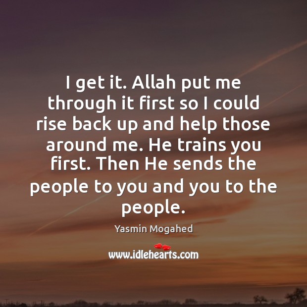 I get it. Allah put me through it first so I could Yasmin Mogahed Picture Quote