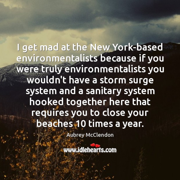 I get mad at the New York-based environmentalists because if you were Aubrey McClendon Picture Quote