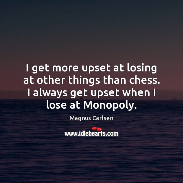 I get more upset at losing at other things than chess. I Magnus Carlsen Picture Quote