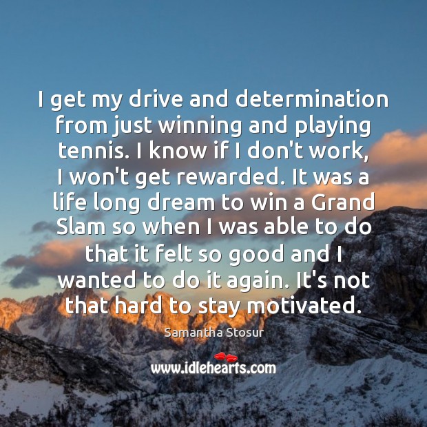 I get my drive and determination from just winning and playing tennis. Determination Quotes Image