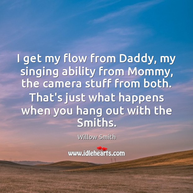 I get my flow from Daddy, my singing ability from Mommy, the Willow Smith Picture Quote
