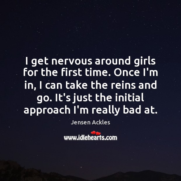 I get nervous around girls for the first time. Once I’m in, Jensen Ackles Picture Quote