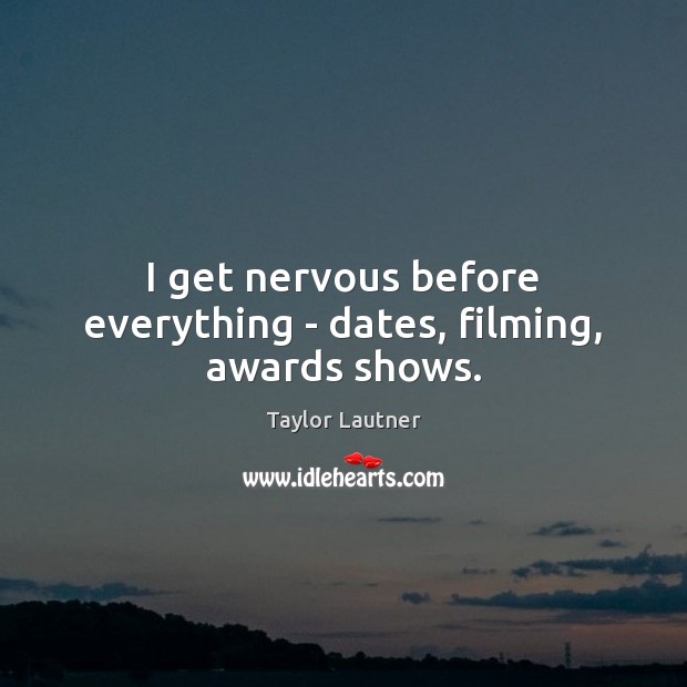 I get nervous before everything – dates, filming, awards shows. Image