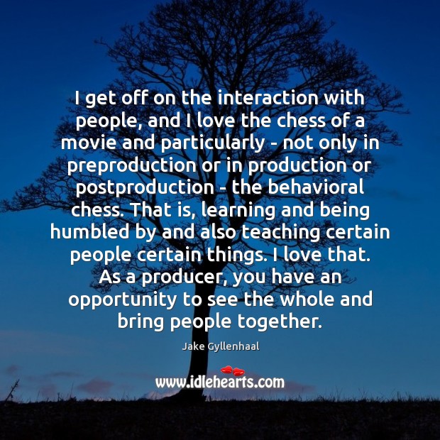 I get off on the interaction with people, and I love the Opportunity Quotes Image