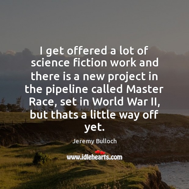 I get offered a lot of science fiction work and there is Jeremy Bulloch Picture Quote