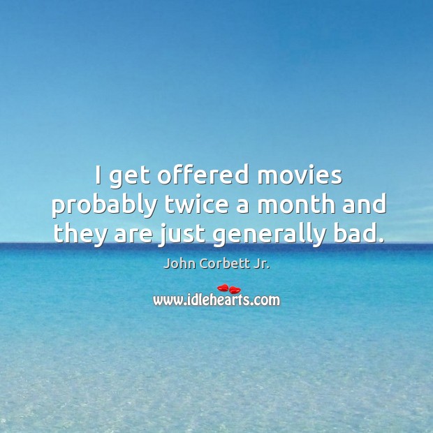 I get offered movies probably twice a month and they are just generally bad. John Corbett Jr. Picture Quote