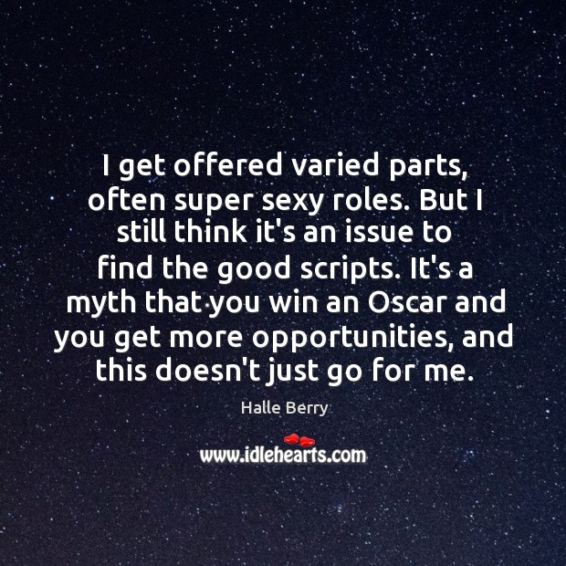 I get offered varied parts, often super sexy roles. But I still Halle Berry Picture Quote