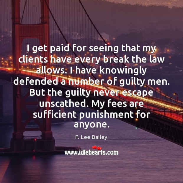 I get paid for seeing that my clients have every break the F. Lee Bailey Picture Quote