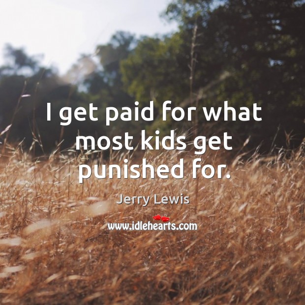 I get paid for what most kids get punished for. Image