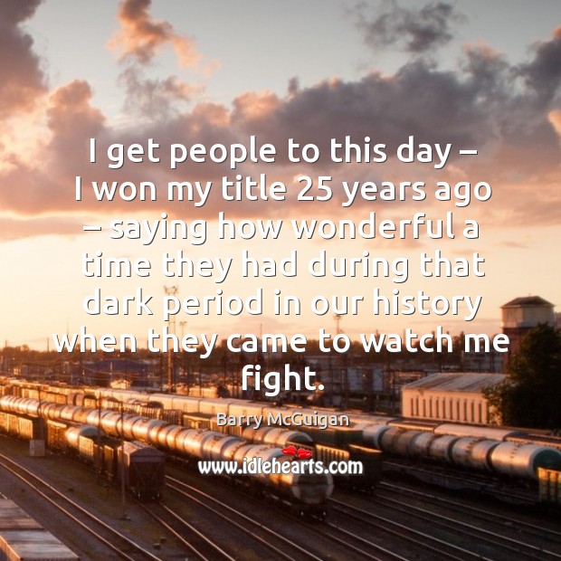 I get people to this day – I won my title 25 years ago – saying how wonderful a time Image