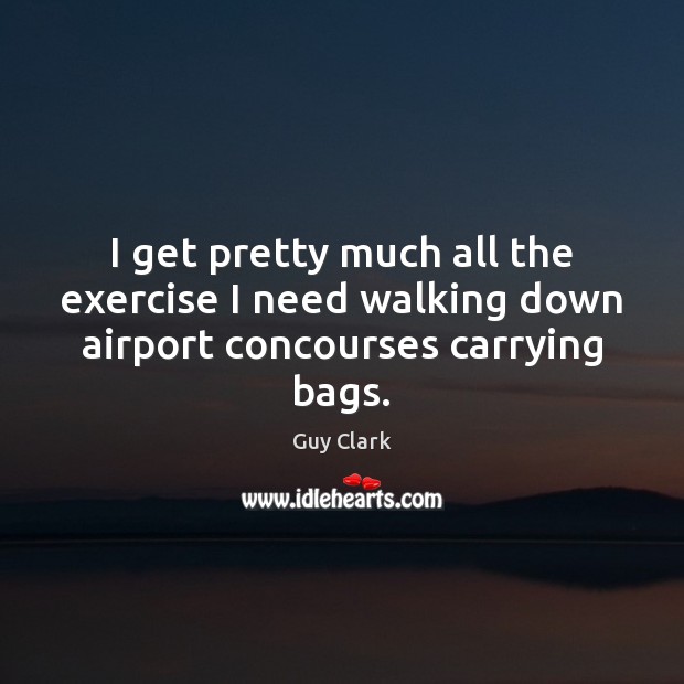 I get pretty much all the exercise I need walking down airport concourses carrying bags. Image