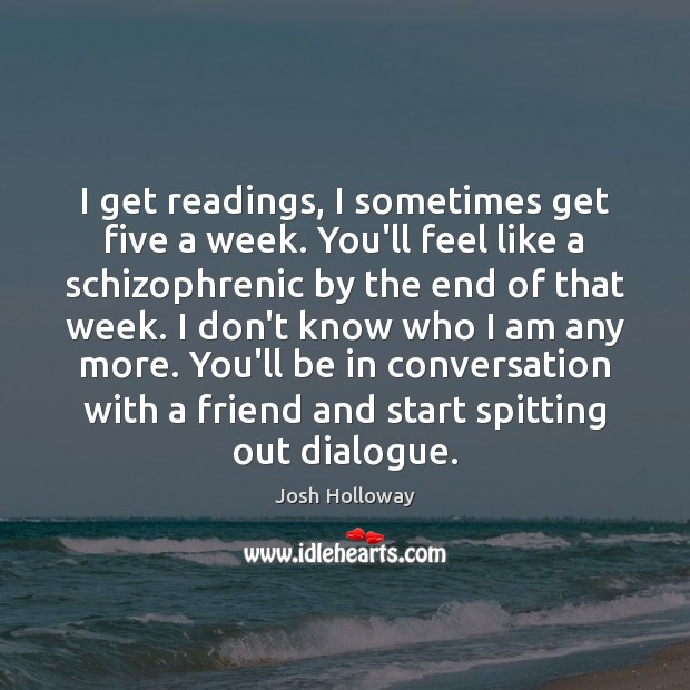 I get readings, I sometimes get five a week. You’ll feel like Josh Holloway Picture Quote