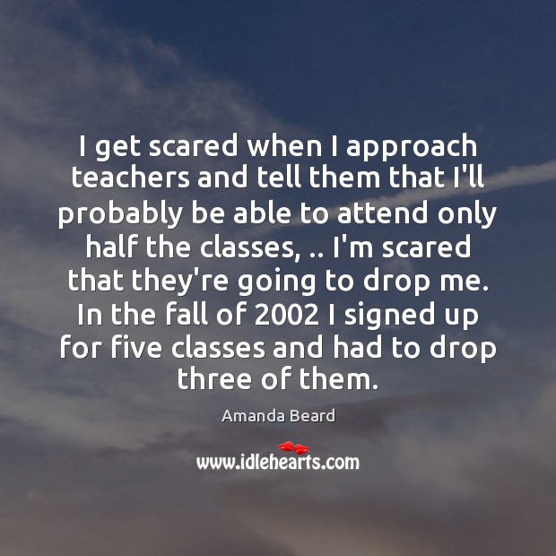 I get scared when I approach teachers and tell them that I’ll Image