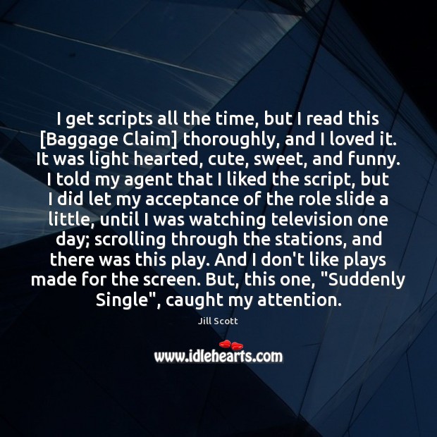 I get scripts all the time, but I read this [Baggage Claim] Jill Scott Picture Quote