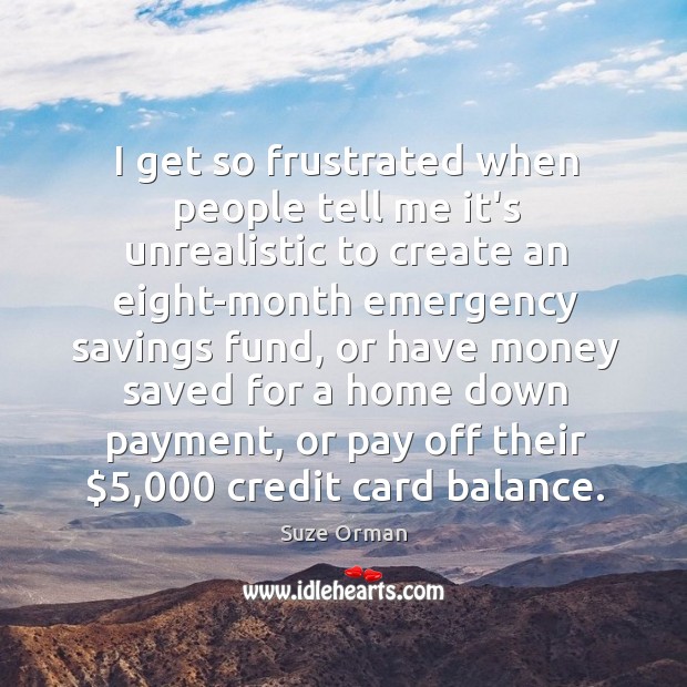 I get so frustrated when people tell me it’s unrealistic to create Suze Orman Picture Quote