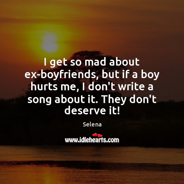 I get so mad about ex-boyfriends, but if a boy hurts me, Selena Picture Quote