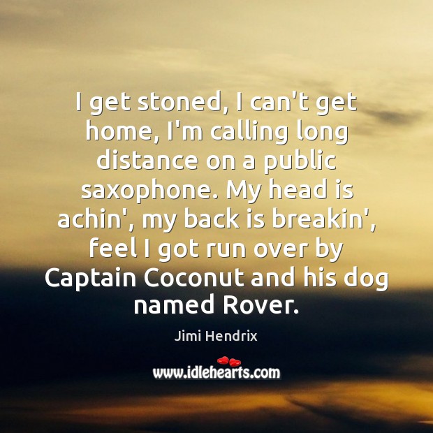 I get stoned, I can’t get home, I’m calling long distance on Jimi Hendrix Picture Quote