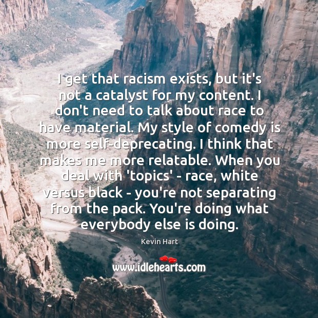 I get that racism exists, but it’s not a catalyst for my Image