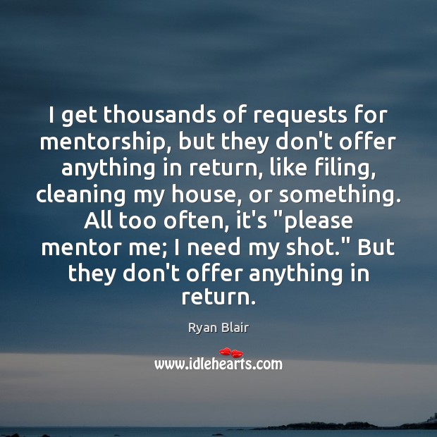 I get thousands of requests for mentorship, but they don’t offer anything Ryan Blair Picture Quote