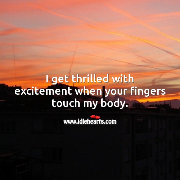 I get thrilled with excitement when your fingers touch my body. Flirty Quotes Image
