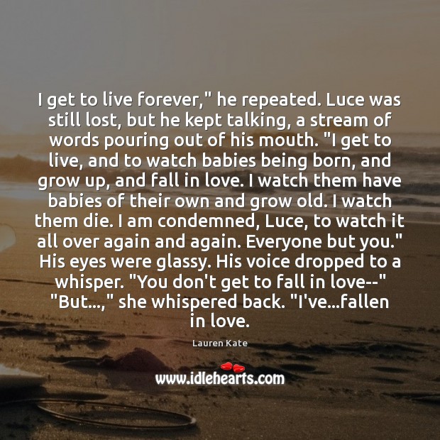 I get to live forever,” he repeated. Luce was still lost, but Lauren Kate Picture Quote