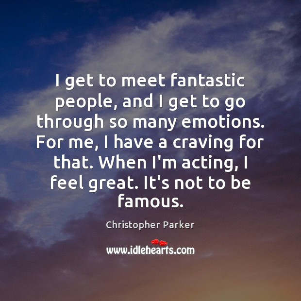 I get to meet fantastic people, and I get to go through Christopher Parker Picture Quote