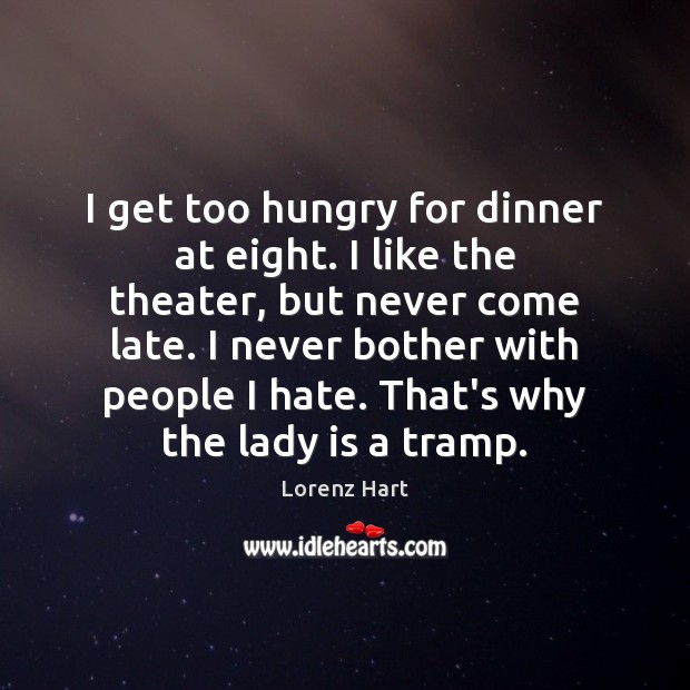 I get too hungry for dinner at eight. I like the theater, Lorenz Hart Picture Quote