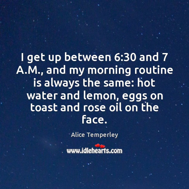 I get up between 6:30 and 7 A.M., and my morning routine is Image