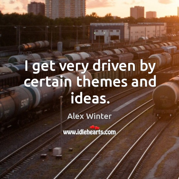 I get very driven by certain themes and ideas. Alex Winter Picture Quote