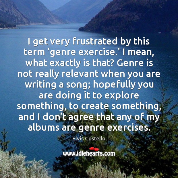 I get very frustrated by this term ‘genre exercise.’ I mean, Exercise Quotes Image