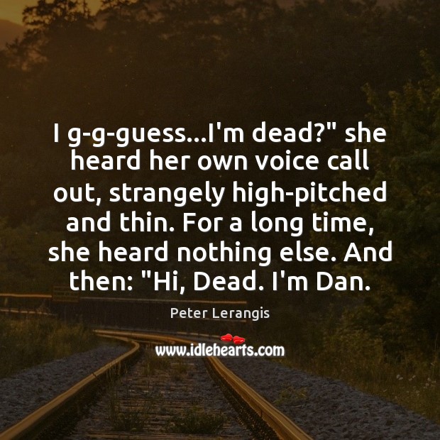 I g-g-guess…I’m dead?” she heard her own voice call out, strangely Peter Lerangis Picture Quote