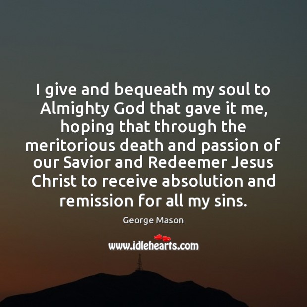 I give and bequeath my soul to Almighty God that gave it Passion Quotes Image