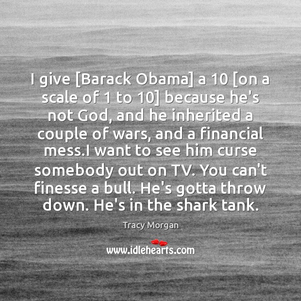 I give [Barack Obama] a 10 [on a scale of 1 to 10] because he’s Tracy Morgan Picture Quote