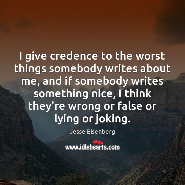 I give credence to the worst things somebody writes about me, and Jesse Eisenberg Picture Quote