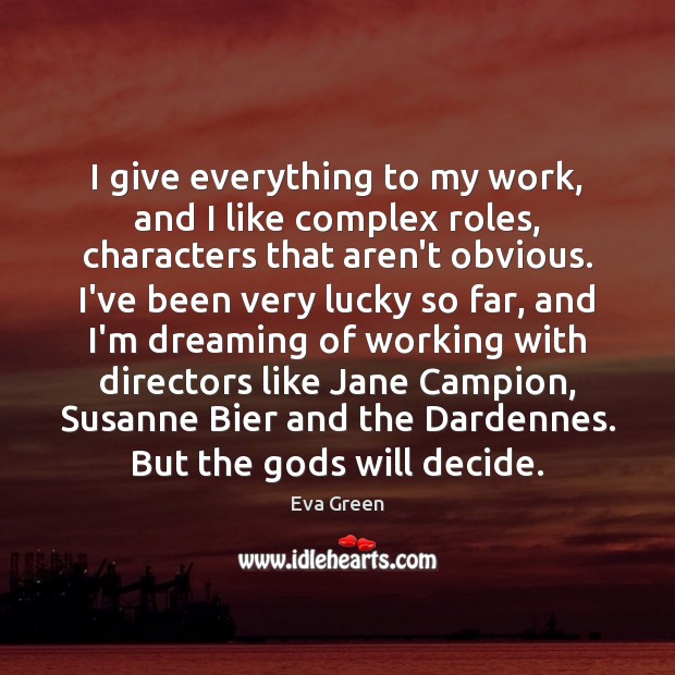 I give everything to my work, and I like complex roles, characters Dreaming Quotes Image