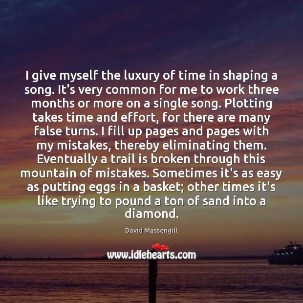 I give myself the luxury of time in shaping a song. It’s David Massengill Picture Quote