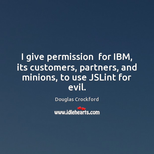 I give permission  for IBM, its customers, partners, and minions, to use JSLint for evil. Image