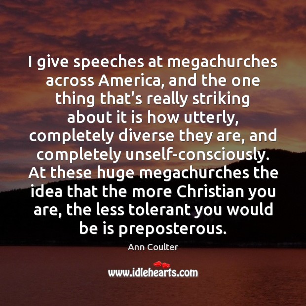 I give speeches at megachurches across America, and the one thing that’s Ann Coulter Picture Quote
