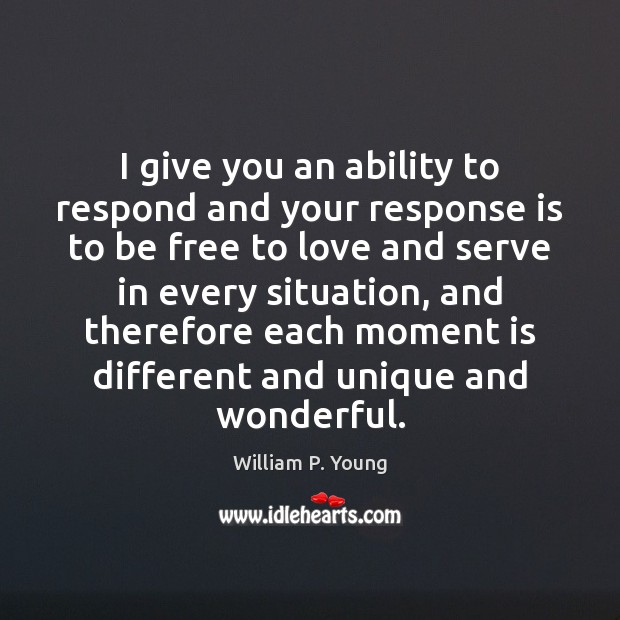 I give you an ability to respond and your response is to William P. Young Picture Quote