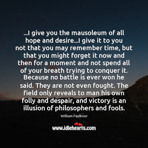 …I give you the mausoleum of all hope and desire…I give William Faulkner Picture Quote
