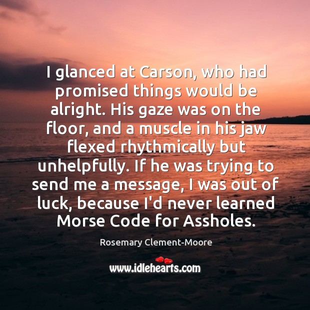 I glanced at Carson, who had promised things would be alright. His 