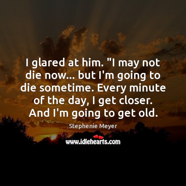 I glared at him. “I may not die now… but I’m going Stephenie Meyer Picture Quote