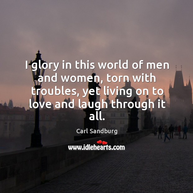 I glory in this world of men and women, torn with troubles, Carl Sandburg Picture Quote