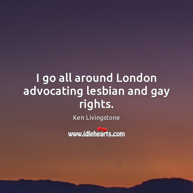 I go all around London advocating lesbian and gay rights. Image