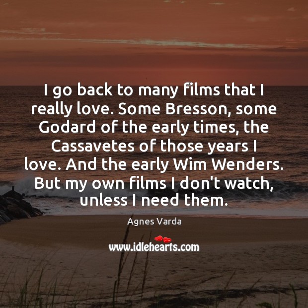 I go back to many films that I really love. Some Bresson, Agnes Varda Picture Quote