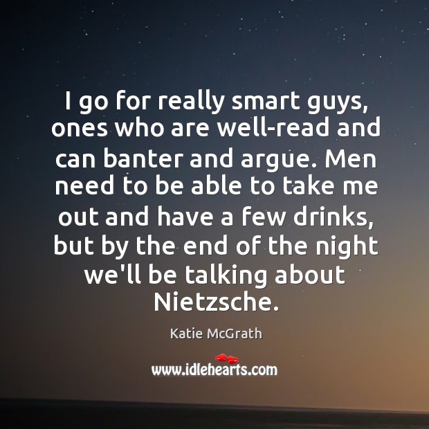 I go for really smart guys, ones who are well-read and can Katie McGrath Picture Quote